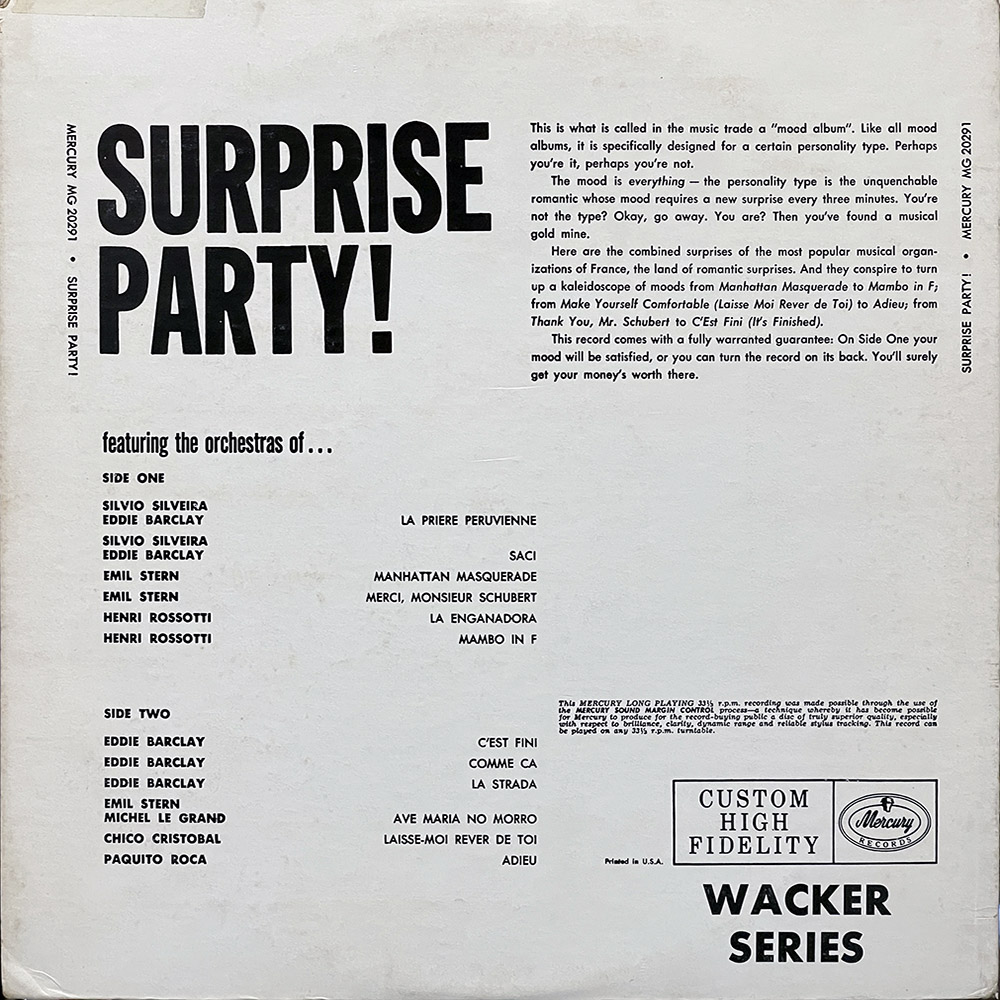 The back cover of the album "Surprise Party!" by Eddie Barclay and His International Music features a clean, minimalist design with black text on a white background. The album title, "SURPRISE PARTY!", is prominently displayed at the top in large, bold letters.

Below the title, the text describes the album as a "mood album" designed for a specific personality type, with a focus on romantic and varied moods. It promises a "musical gold mine" with a kaleidoscope of moods from different musical organizations of France.

The tracks for each orchestra are listed as well, including titles like "La Priere Peruvienne," "Saci," "Manhattan Masquerade," "Merci, Monsieur Schubert," "La Enganadora," "Mambo in F," "C'est Fini," "Comme Ca," "La Strada," "Ave Maria No Morro," "Laisse-Moi Rever de Toi," and "Adieu."

The bottom right corner features the Mercury Records logo with the text "CUSTOM HIGH FIDELITY" and "WACKER SERIES." There's also a note about the Mercury Long Playing 331/3 RPM record. The album was made in the USA.